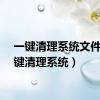 一键清理系统文件（一键清理系统）