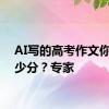 AI写的高考作文你给多少分？专家