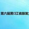第六届黑⻰江省旅发大会