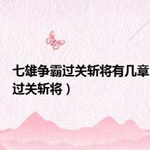 七雄争霸过关斩将有几章(七雄过关斩将)