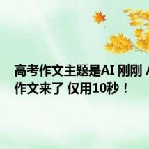 高考作文主题是AI 刚刚 AI写的作文来了 仅用10秒!