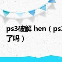 ps3破解 hen(ps3破解了吗)