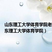 山东理工大学体育学院老师(山东理工大学体育学院)