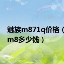 魅族m871q价格(魅族m8多少钱)