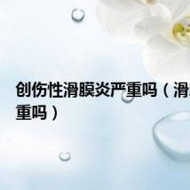 创伤性滑膜炎严重吗(滑膜炎严重吗)