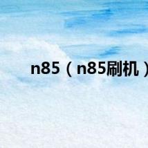 n85（n85刷机）