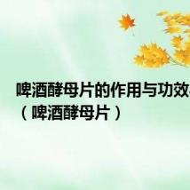 啤酒酵母片的作用与功效与作用(啤酒酵母片)