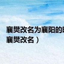 襄樊改名为襄阳的时间（襄樊改名）