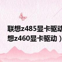 联想z485显卡驱动(联想z460显卡驱动)