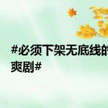 #必须下架无底线的网络爽剧#