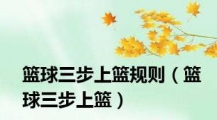 篮球三步上篮规则（篮球三步上篮）