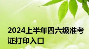2024上半年四六级准考证打印入口