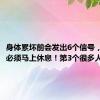 身体累坏前会发出6个信号，出现后必须马上休息！第3个很多人都有