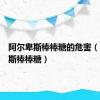 阿尔卑斯棒棒糖的危害（阿尔卑斯棒棒糖）