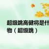 超级跳高健将是什么动物（超级跳）