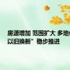 房源增加 范围扩大 多地住房“以旧换新”稳步推进