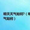 明天天气如何?（明天天气如何）