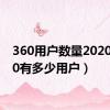360用户数量2020（360有多少用户）