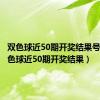 双色球近50期开奖结果号码（双色球近50期开奖结果）