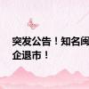 突发公告！知名闽系房企退市！