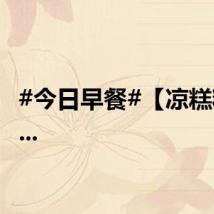 #今日早餐#【凉糕粽子】...