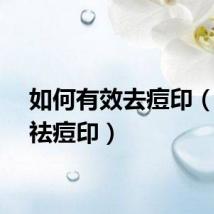 如何有效去痘印（有效祛痘印）