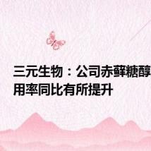 三元生物：公司赤藓糖醇产能利用率同比有所提升
