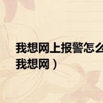 我想网上报警怎么报（我想网）