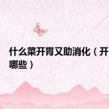 什么菜开胃又助消化（开胃菜有哪些）