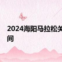 2024海阳马拉松关门时间