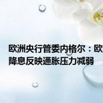 欧洲央行管委内格尔：欧洲央行降息反映通胀压力减弱