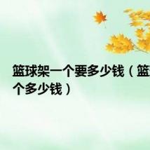 篮球架一个要多少钱(篮球架一个多少钱)