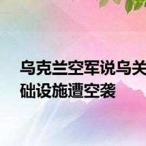 乌克兰空军说乌关键基础设施遭空袭