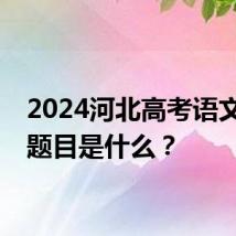 2024河北高考语文作文题目是什么？