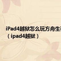 iPad4越狱怎么玩方舟生存进化(ipad4越狱)