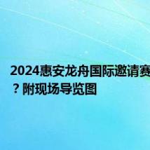 2024惠安龙舟国际邀请赛在哪看?附现场导览图