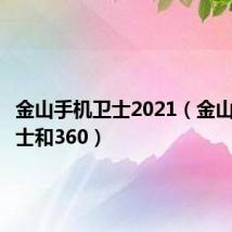 金山手机卫士2021(金山手机卫士和360)