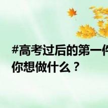 #高考过后的第一件事# 你想做什么？