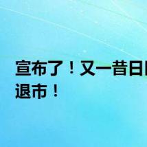 宣布了！又一昔日巨头，退市！