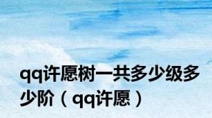 qq许愿树一共多少级多少阶（qq许愿）