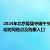 2024年北京隆福寺端午节市集活动时间地点及购票入口