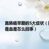 直肠癌早期的5大症状（拉屎全是血是怎么回事）