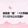 准备接“福”！#大熊猫福宝将于12日与公众见面#