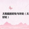 太阳能的好处与坏处（太阳能的好处）