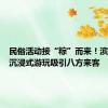 民俗活动接“粽”而来！滨海新区沉浸式游玩吸引八方来客