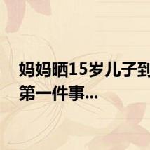 妈妈晒15岁儿子到家的第一件事...