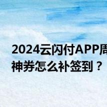 2024云闪付APP周周抢神券怎么补签到?