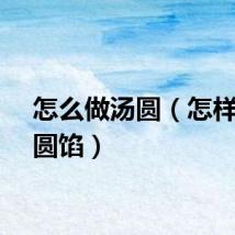 怎么做汤圆（怎样做汤圆馅）
