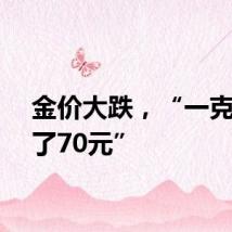 金价大跌，“一克便宜了70元”