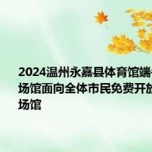 2024温州永嘉县体育馆端午节部分场馆面向全体市民免费开放 时间+场馆